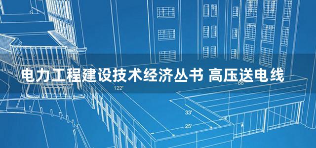 电力工程建设技术经济丛书 高压送电线路